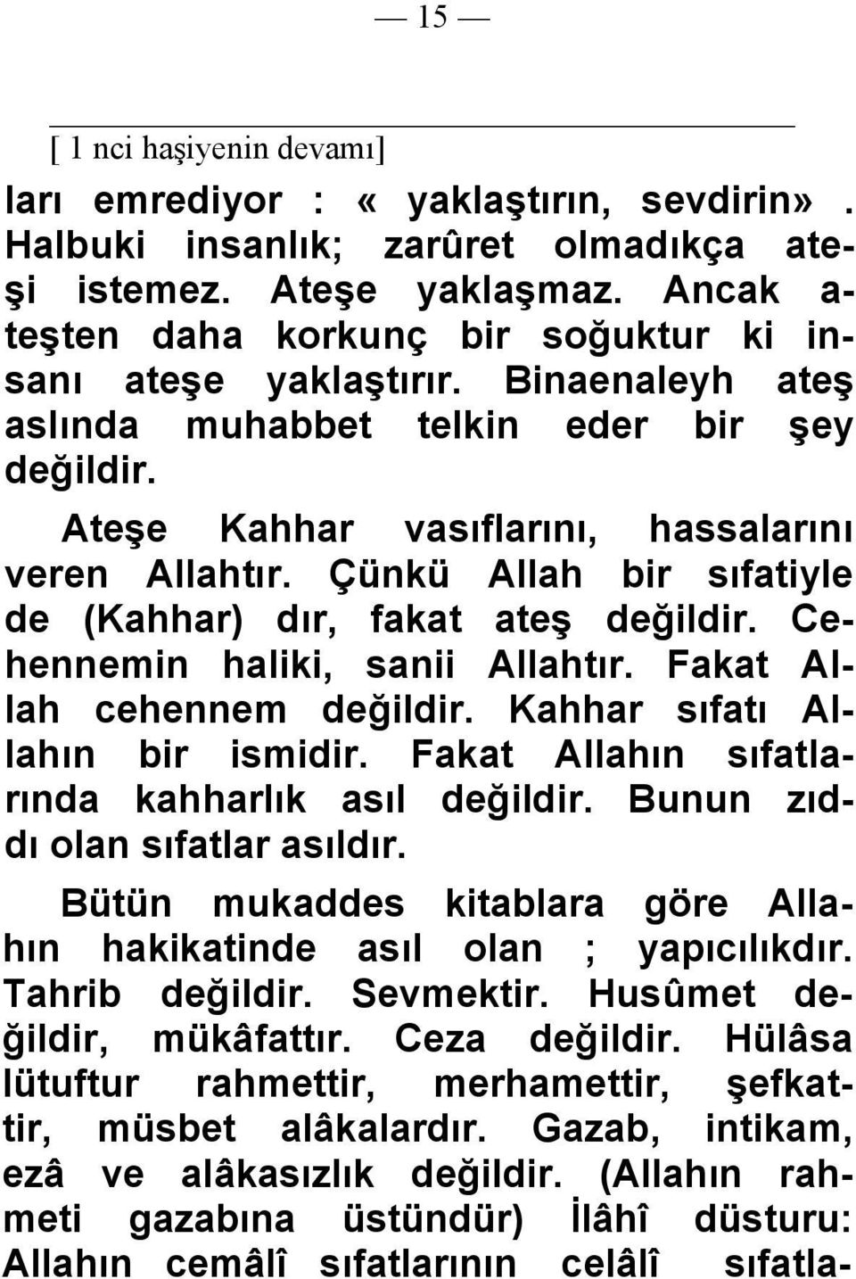 Çünkü Allah bir sıfatiyle de (Kahhar) dır, fakat ateş değildir. Cehennemin haliki, sanii Allahtır. Fakat Allah cehennem değildir. Kahhar sıfatı Allahın bir ismidir.