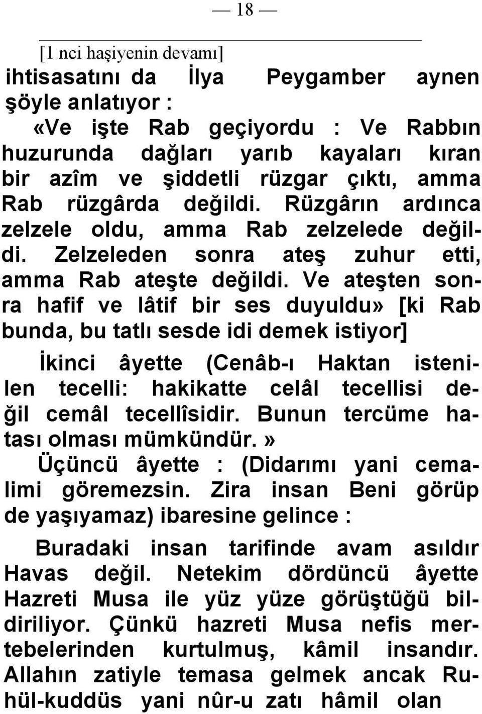 Ve ateşten sonra hafif ve lâtif bir ses duyuldu [ki Rab bunda, bu tatlı sesde idi demek istiyor] İkinci âyette (Cenâb-ı Haktan istenilen tecelli: hakikatte celâl tecellisi değil cemâl tecellîsidir.