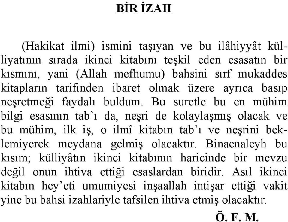 Bu suretle bu en mühim bilgi esasının tab ı da, neşri de kolaylaşmış olacak ve bu mühim, ilk iş, o ilmî kitabın tab ı ve neşrini beklemiyerek meydana gelmiş olacaktır.