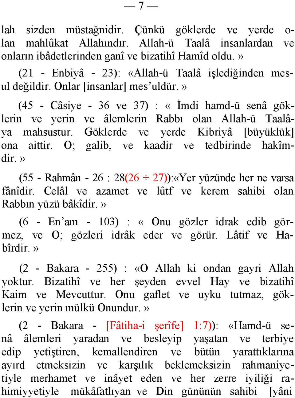 (45 - Câsiye - 36 ve 37) : «İmdi hamd-ü senâ göklerin ve yerin ve âlemlerin Rabbı olan Allah-ü Taalâya mahsustur. Göklerde ve yerde Kibriyâ [büyüklük] ona aittir.