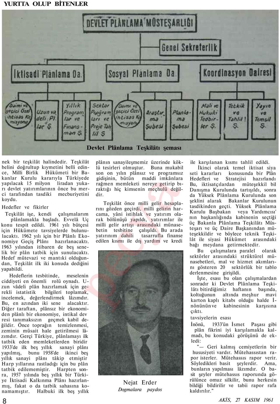 tasdiki mecburiyetini koydu. Hedefler ve fikirler Teşkilât işe, kendi çalışmalarım plânlamakla başladı. Evvelâ Uç konu tespit edildi. 1961 yılı bütçesi için Hükümete tavsiyelerde bulunulacaktı.