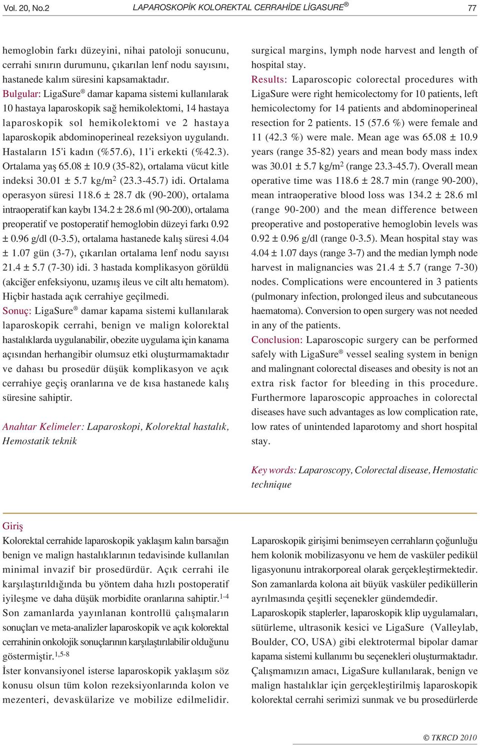 Bulgular: LigaSure damar kapama sistemi kullan larak 10 hastaya laparoskopik sa hemikolektomi, 14 hastaya laparoskopik sol hemikolektomi ve 2 hastaya laparoskopik abdominoperineal rezeksiyon uyguland.