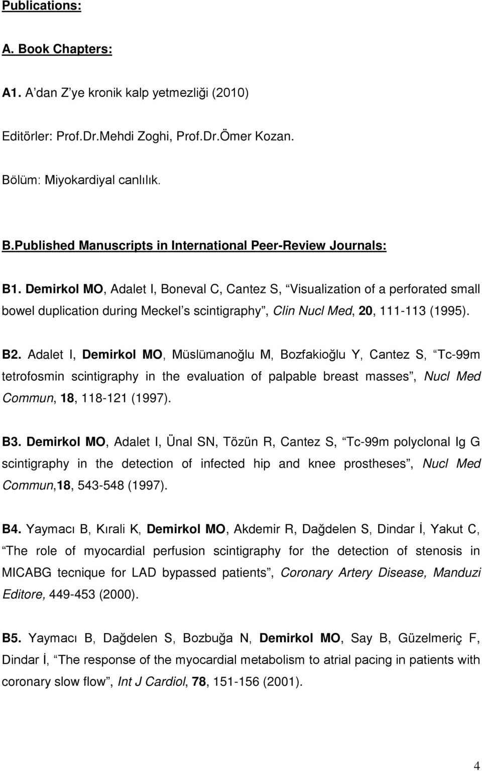 Adalet I, Demirkol MO, Müslümanoğlu M, Bozfakioğlu Y, Cantez S, Tc-99m tetrofosmin scintigraphy in the evaluation of palpable breast masses, Nucl Med Commun, 18, 118-121 (1997). B3.