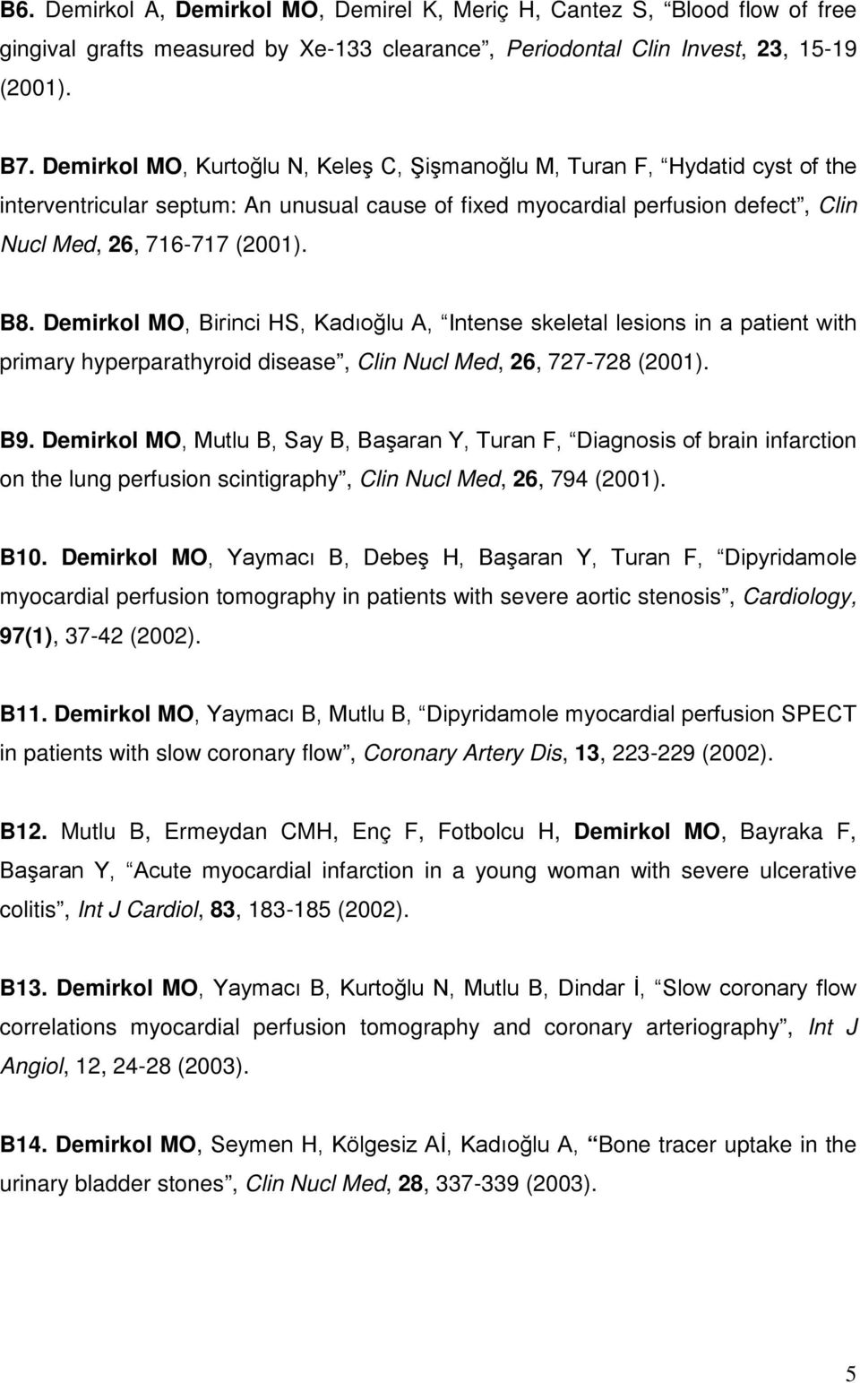 Demirkol MO, Birinci HS, Kadıoğlu A, Intense skeletal lesions in a patient with primary hyperparathyroid disease, Clin Nucl Med, 26, 727-728 (2001). B9.