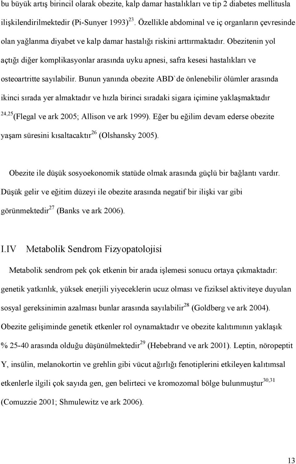 Obezitenin yol açt dier komplikasyonlar aras nda uyku apnesi, safra kesesi hastal klar ve osteoartritte say labilir.