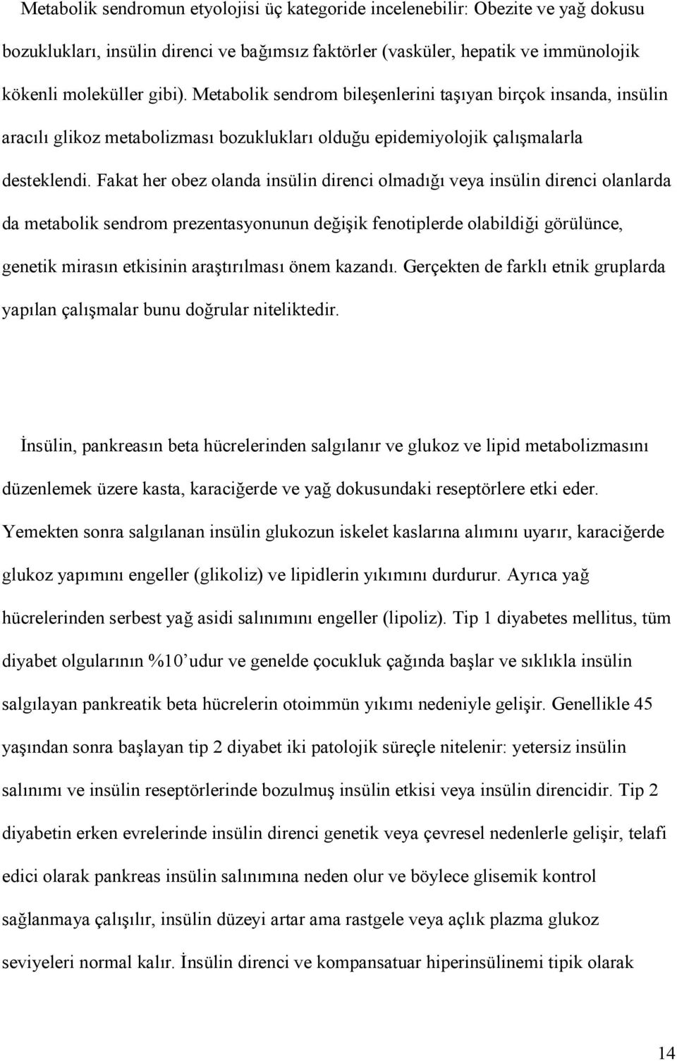 Fakat her obez olanda insülin direnci olmad veya insülin direnci olanlarda da metabolik sendrom prezentasyonunun deiik fenotiplerde olabildii görülünce, genetik miras n etkisinin arat r lmas önem