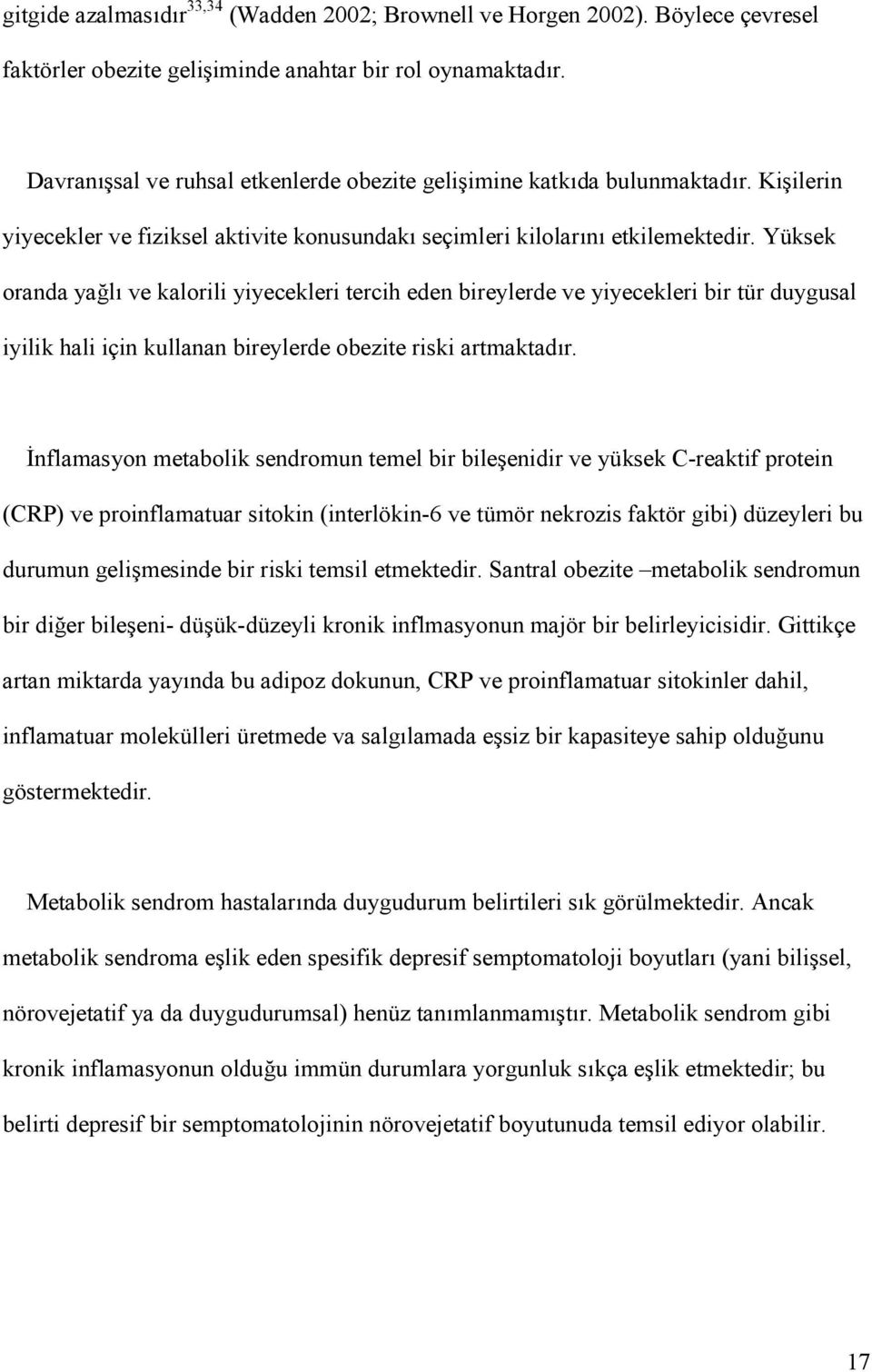 Yüksek oranda yal ve kalorili yiyecekleri tercih eden bireylerde ve yiyecekleri bir tür duygusal iyilik hali için kullanan bireylerde obezite riski artmaktad r.