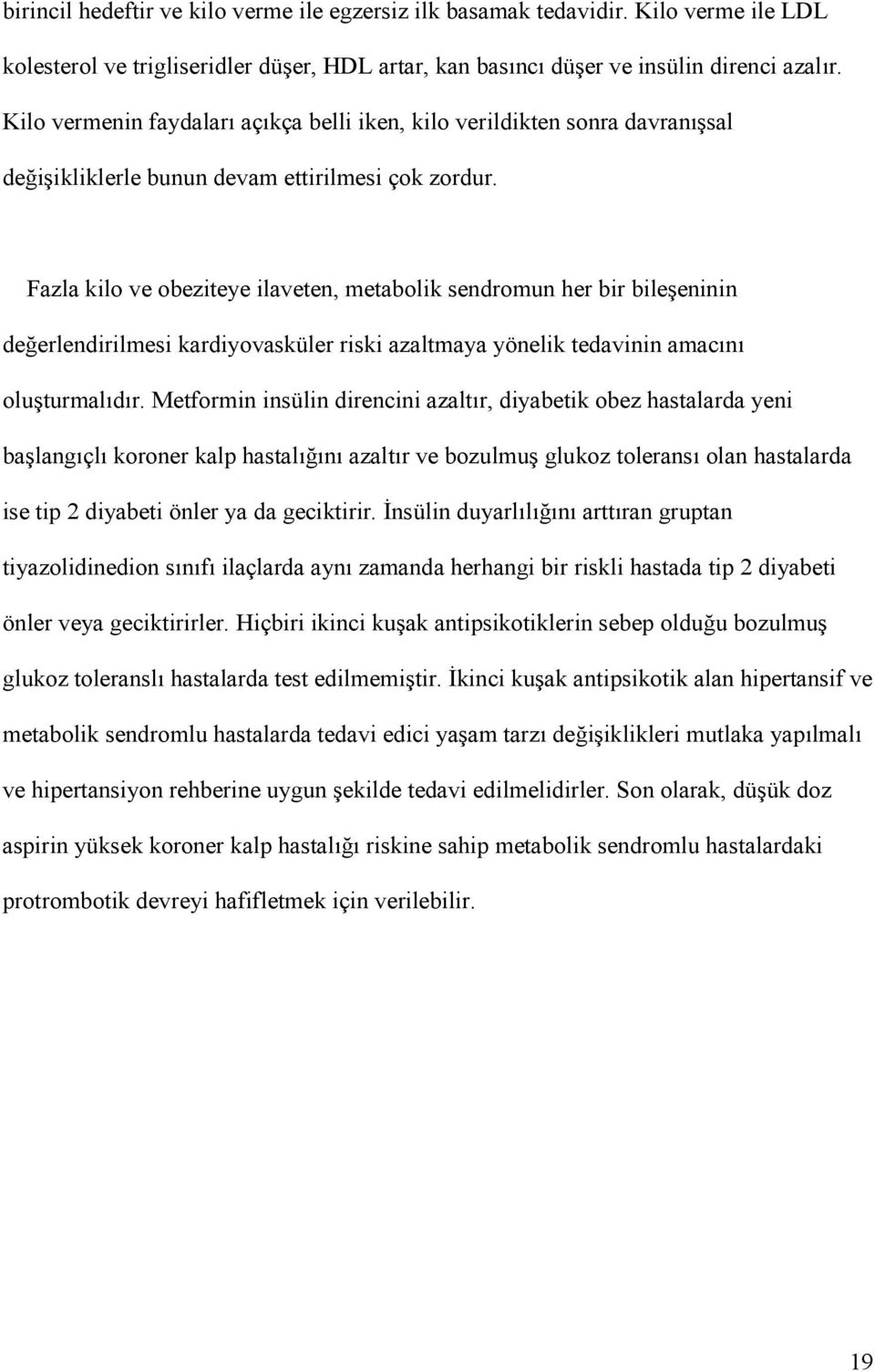 Fazla kilo ve obeziteye ilaveten, metabolik sendromun her bir bileeninin deerlendirilmesi kardiyovasküler riski azaltmaya yönelik tedavinin amac n oluturmal d r.