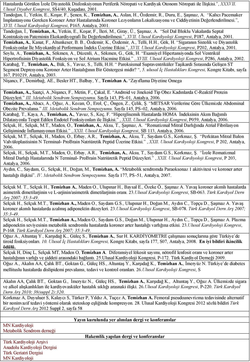 Kalıcı Pacemaker İmplantasyonu Gereken Koroner Arter Hastalarında Koroner Lezyonların Lokalizasyonu ve Ciddiyetinin Değerlendirilmesi., XVII. Ulusal Kardiyoloji Kongresi, P165, Antalya, 2001.