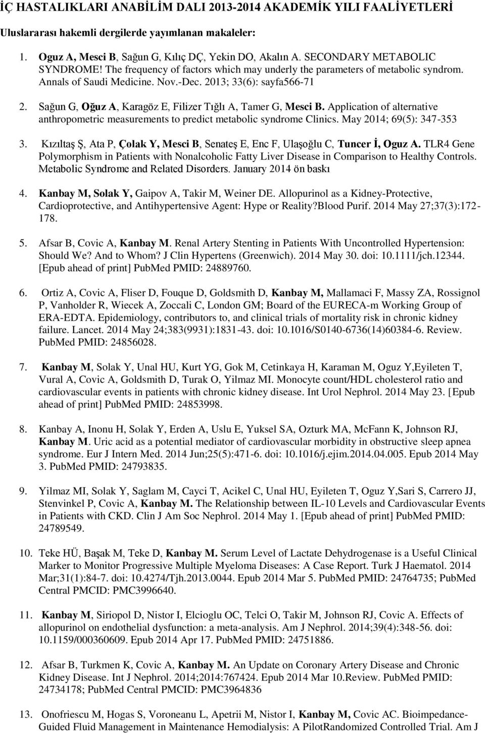 Sağun G, Oğuz A, Karagöz E, Filizer Tığlı A, Tamer G, Mesci B. Application of alternative anthropometric measurements to predict metabolic syndrome Clinics. May 2014; 69(5): 347-353 3.