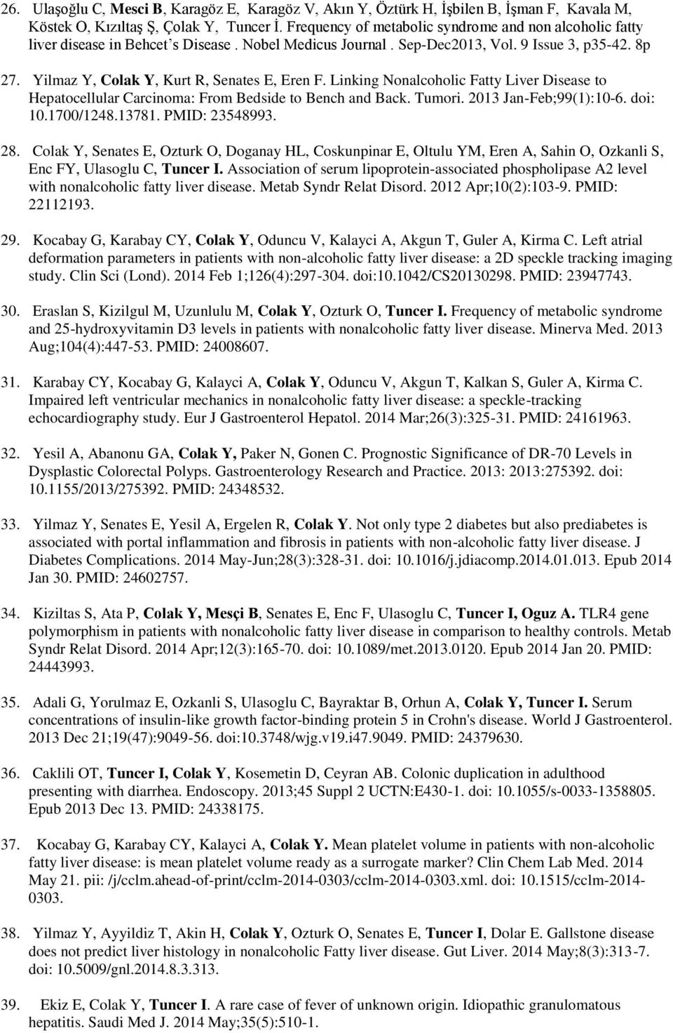 Yilmaz Y, Colak Y, Kurt R, Senates E, Eren F. Linking Nonalcoholic Fatty Liver Disease to Hepatocellular Carcinoma: From Bedside to Bench and Back. Tumori. 2013 Jan-Feb;99(1):10-6. doi: 10.1700/1248.