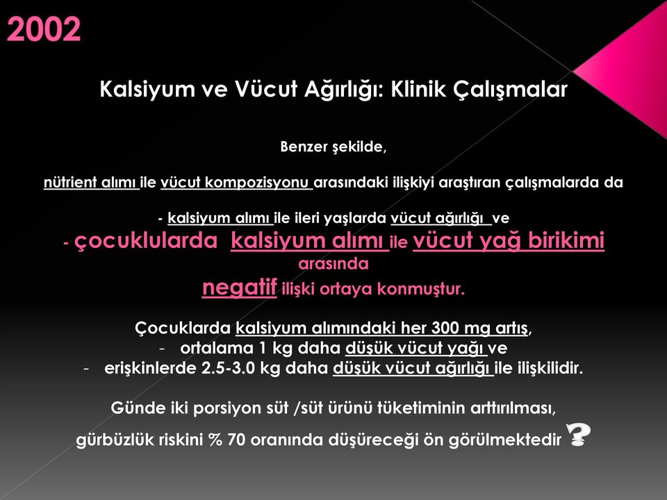 konmuştur. Çocuklarda kalsiyum alımındaki her 300 mg artış, - ortalama 1 kg daha düşük vücut yağı ve - erişkinlerde 2.5-3.