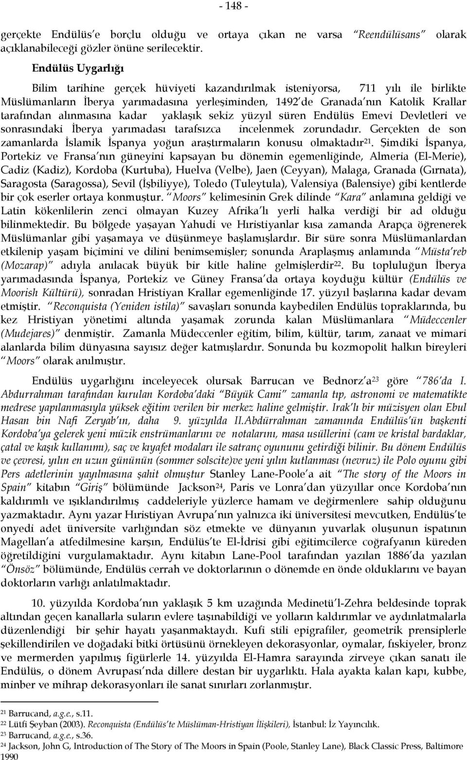 alınmasına kadar yaklaşık sekiz yüzyıl süren Endülüs Emevi Devletleri ve sonrasındaki İberya yarımadası tarafsızca incelenmek zorundadır.