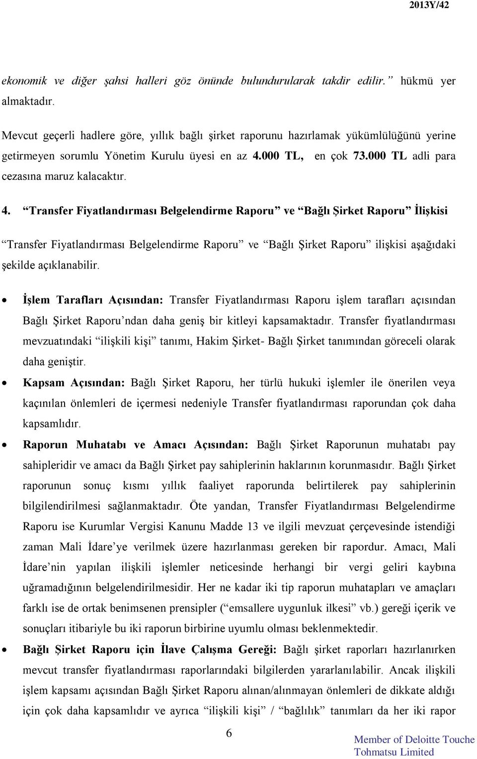 4. Transfer Fiyatlandırması Belgelendirme Raporu ve Bağlı Şirket Raporu İlişkisi Transfer Fiyatlandırması Belgelendirme Raporu ve Bağlı Şirket Raporu ilişkisi aşağıdaki şekilde açıklanabilir.