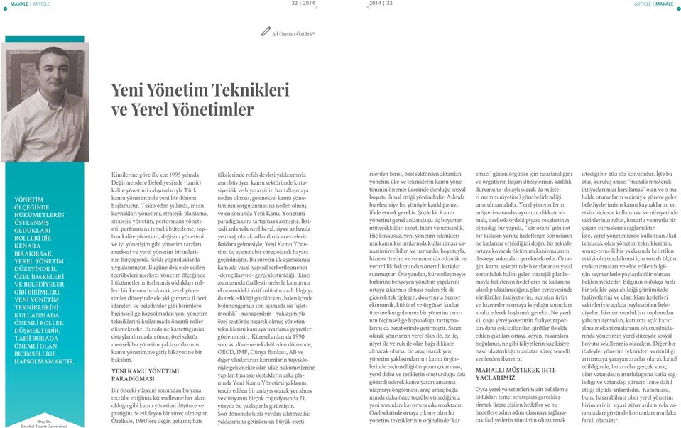 İstanbul Ticaret Üniversitesi Kimilerine göre ilk kez 1995 yılında Değirmendere Belediyesi nde (İzmit) kalite yönetimi çalışmalarıyla Türk kamu yönetiminde yeni bir dönem başlamıştır.