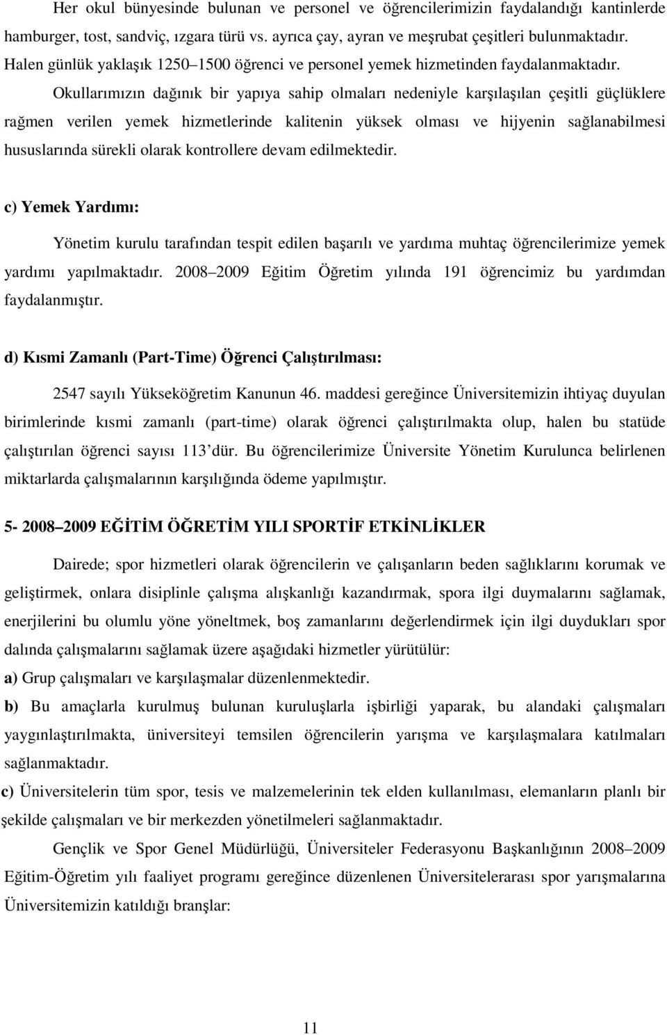 Okullarımızın dağınık bir yapıya sahip olmaları nedeniyle karşılaşılan çeşitli güçlüklere rağmen verilen yemek hizmetlerinde kalitenin yüksek olması ve hijyenin sağlanabilmesi hususlarında sürekli