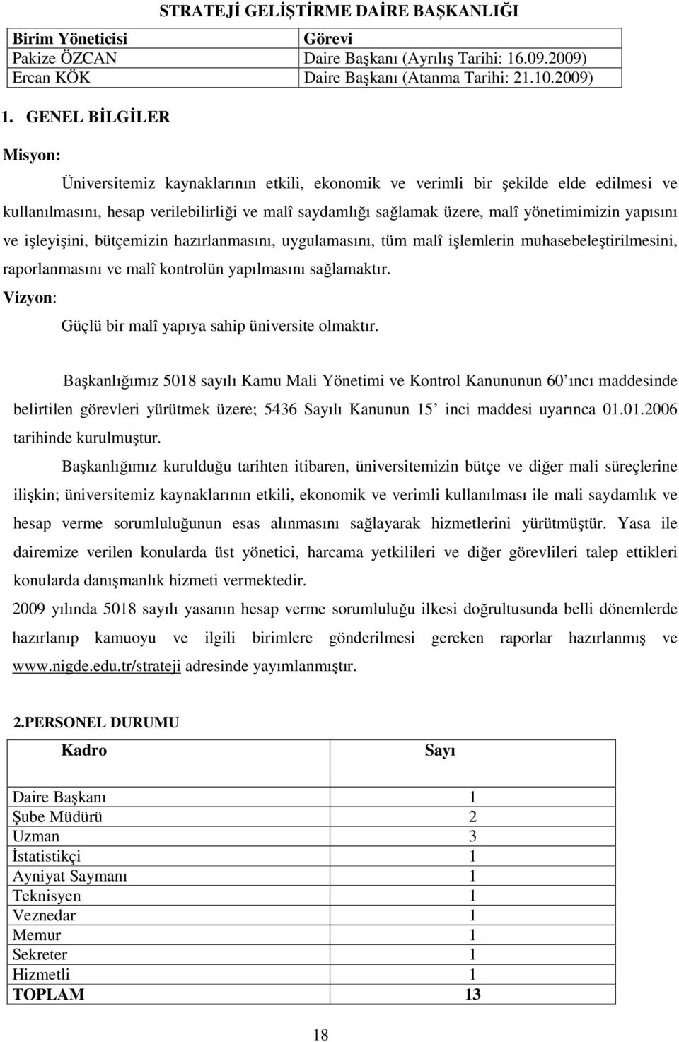 yapısını ve işleyişini, bütçemizin hazırlanmasını, uygulamasını, tüm malî işlemlerin muhasebeleştirilmesini, raporlanmasını ve malî kontrolün yapılmasını sağlamaktır.