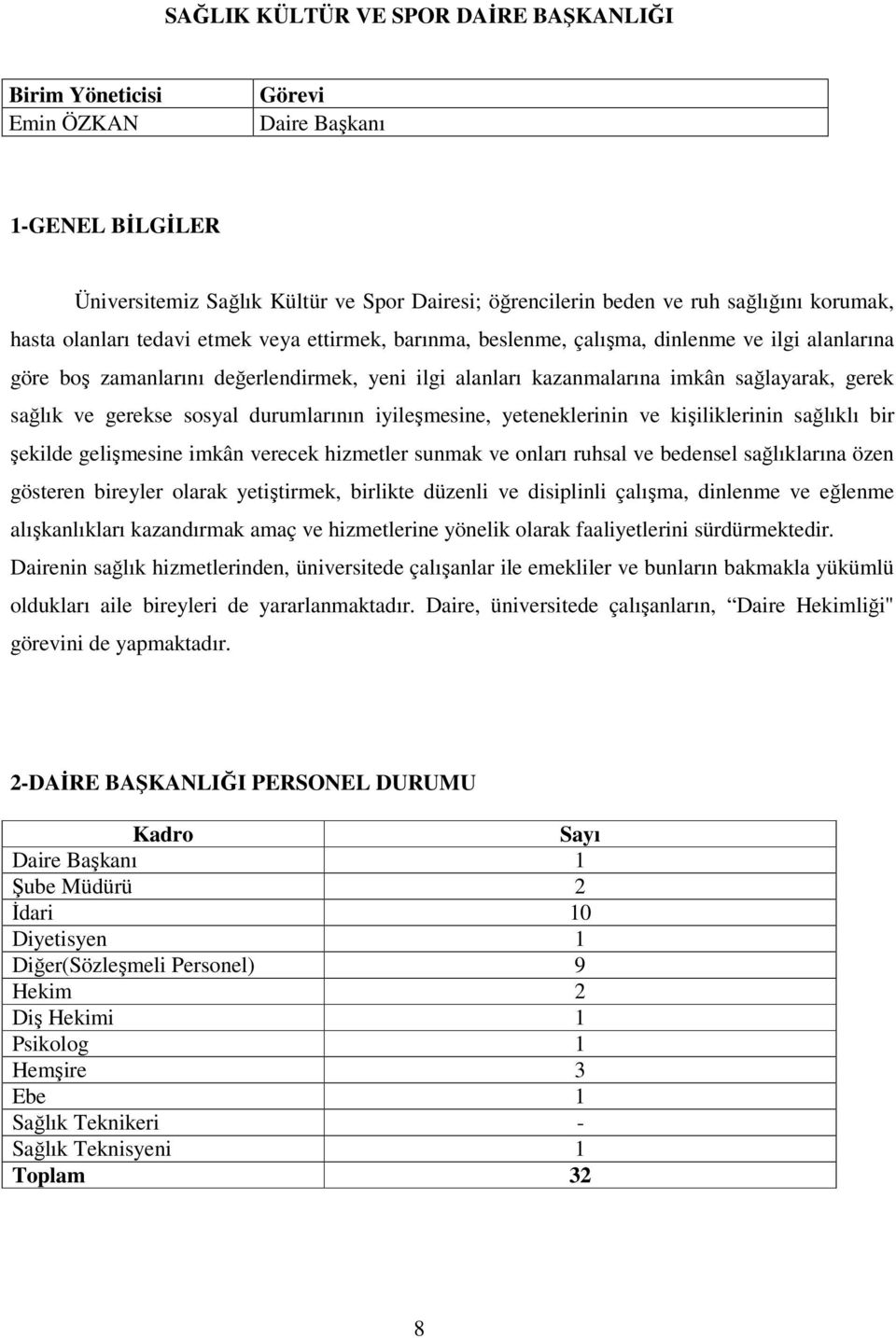 ve gerekse sosyal durumlarının iyileşmesine, yeteneklerinin ve kişiliklerinin sağlıklı bir şekilde gelişmesine imkân verecek hizmetler sunmak ve onları ruhsal ve bedensel sağlıklarına özen gösteren