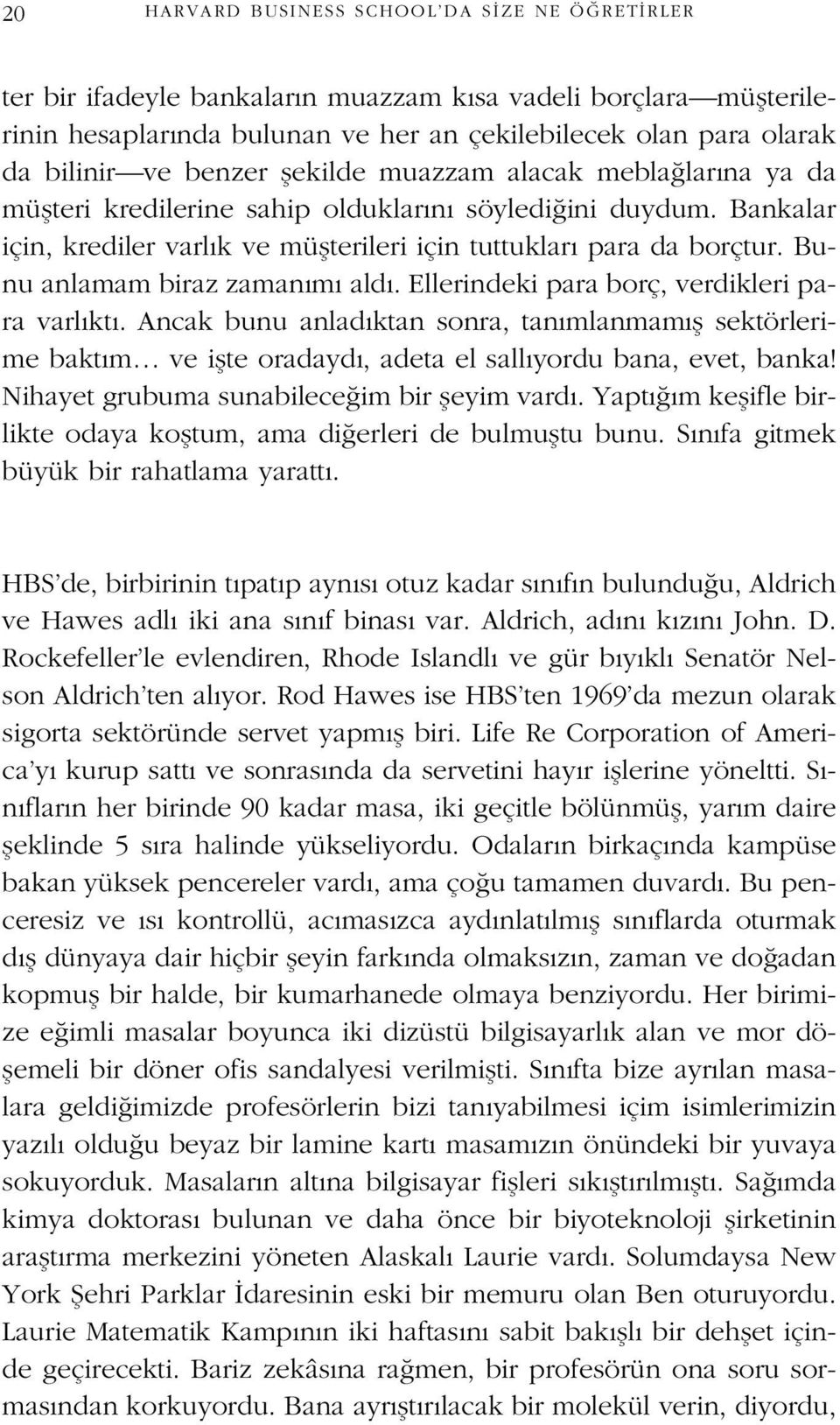 Bunu anlamam biraz zaman m ald. Ellerindeki para borç, verdikleri para varl kt. Ancak bunu anlad ktan sonra, tan mlanmam fl sektörlerime bakt m ve iflte oradayd, adeta el sall yordu bana, evet, banka!