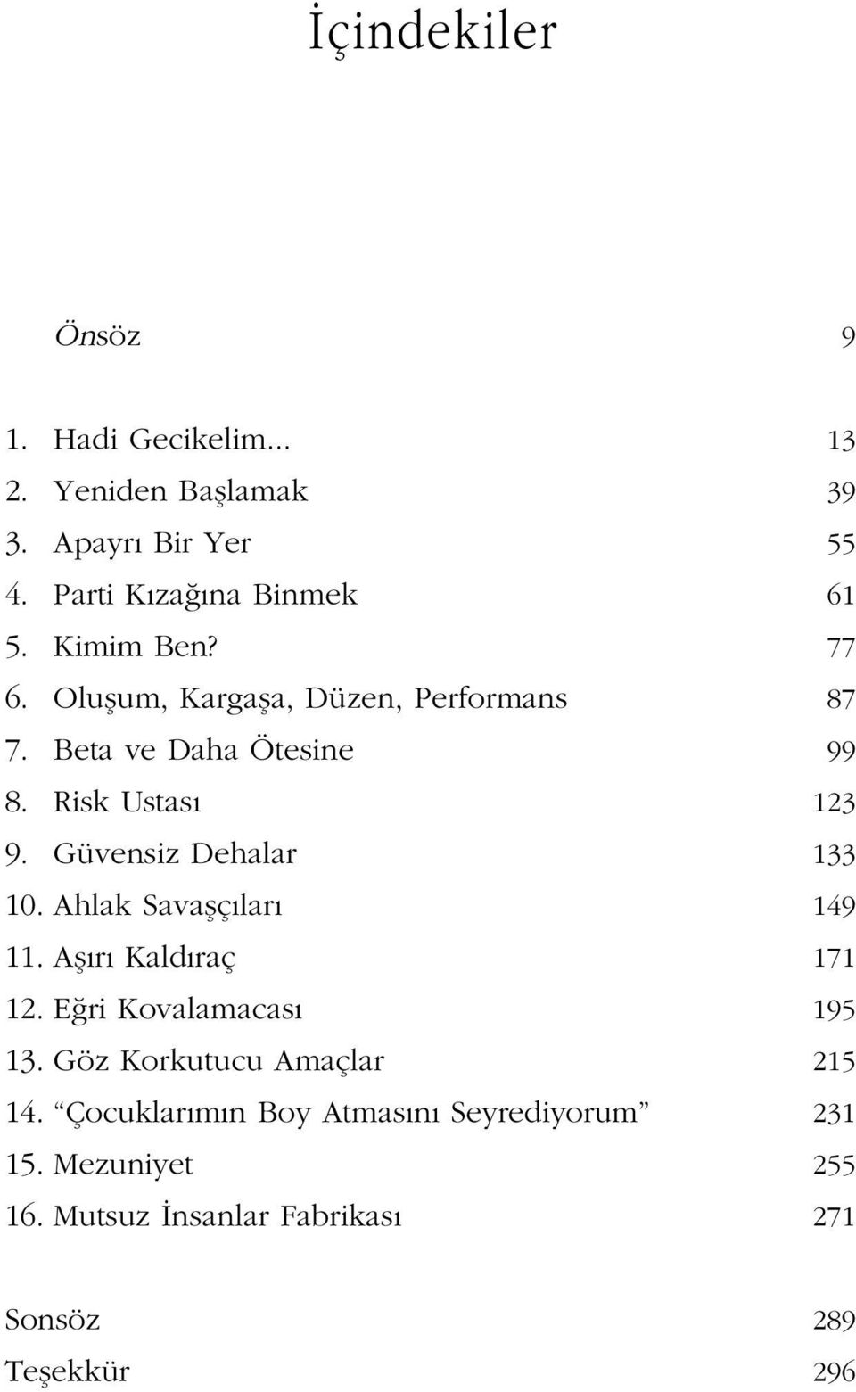 Güvensiz Dehalar 133 10. Ahlak Savaflç lar 149 11. Afl r Kald raç 171 12. E ri Kovalamacas 195 13.