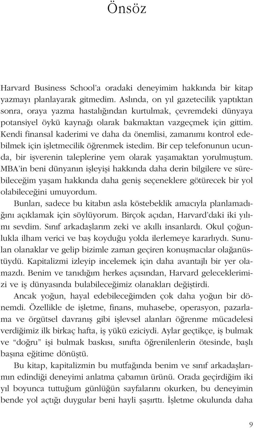 Kendi finansal kaderimi ve daha da önemlisi, zaman m kontrol edebilmek için iflletmecilik ö renmek istedim. Bir cep telefonunun ucunda, bir iflverenin taleplerine yem olarak yaflamaktan yorulmufltum.