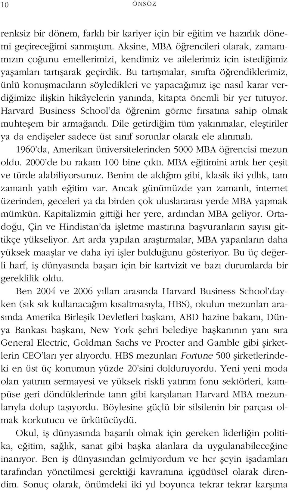 Bu tart flmalar, s n fta ö rendiklerimiz, ünlü konuflmac lar n söyledikleri ve yapaca m z ifle nas l karar verdi imize iliflkin hikâyelerin yan nda, kitapta önemli bir yer tutuyor.