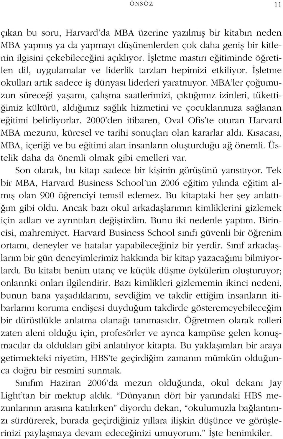 MBA ler ço umuzun sürece i yaflam, çal flma saatlerimizi, ç kt m z izinleri, tüketti- imiz kültürü, ald m z sa l k hizmetini ve çocuklar m za sa lanan e itimi belirliyorlar.