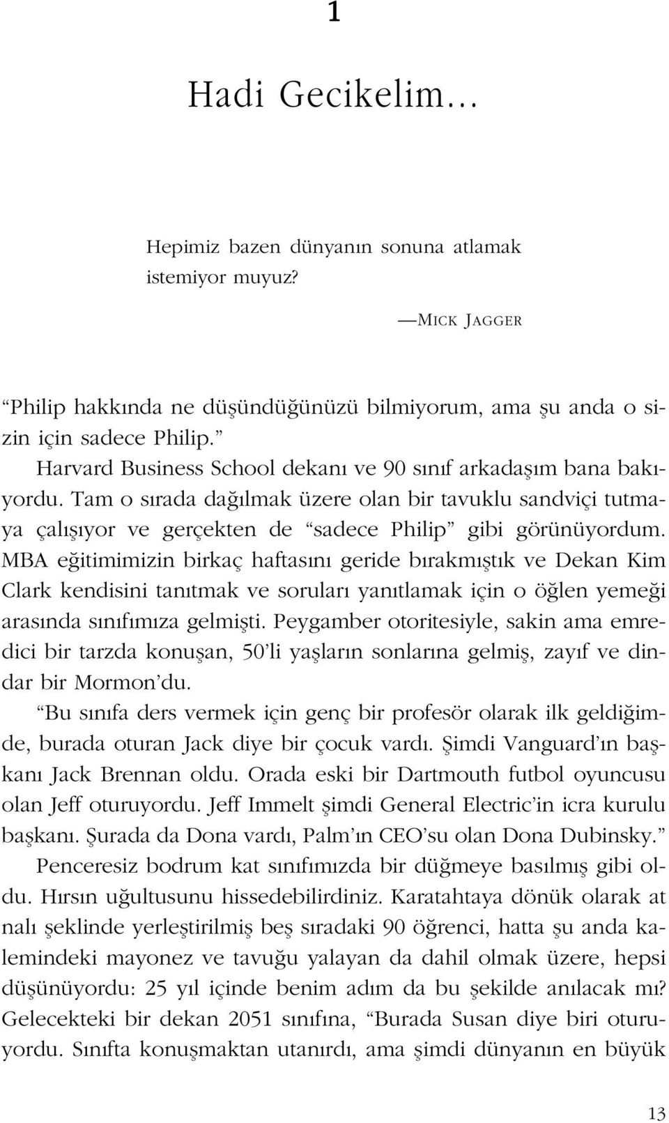 MBA e itimimizin birkaç haftas n geride b rakm flt k ve Dekan Kim Clark kendisini tan tmak ve sorular yan tlamak için o ö len yeme i aras nda s n f m za gelmiflti.