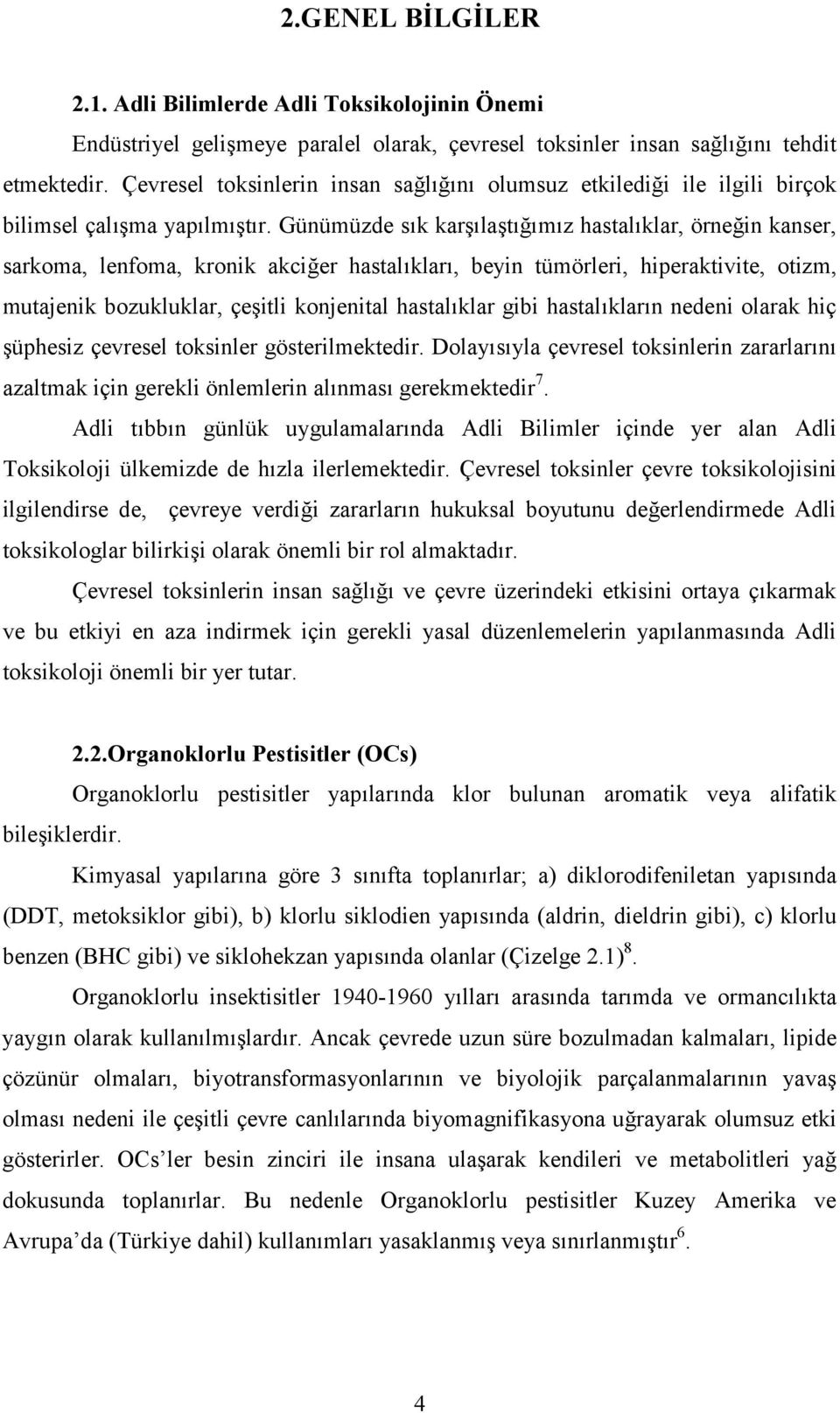 Günümüzde sık karşılaştığımız hastalıklar, örneğin kanser, sarkoma, lenfoma, kronik akciğer hastalıkları, beyin tümörleri, hiperaktivite, otizm, mutajenik bozukluklar, çeşitli konjenital hastalıklar