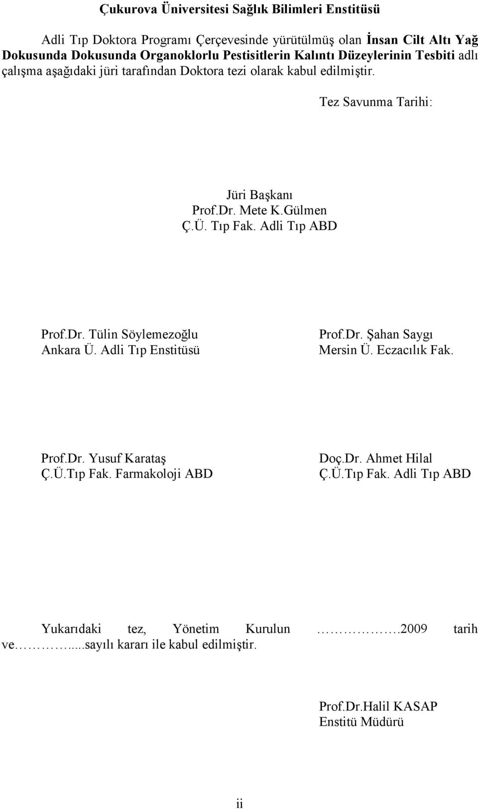 Tıp Fak. Adli Tıp ABD Prof.Dr. Tülin Söylemezoğlu Ankara Ü. Adli Tıp Enstitüsü Prof.Dr. Şahan Saygı Mersin Ü. Eczacılık Fak. Prof.Dr. Yusuf Karataş Ç.Ü.Tıp Fak. Farmakoloji ABD Doç.