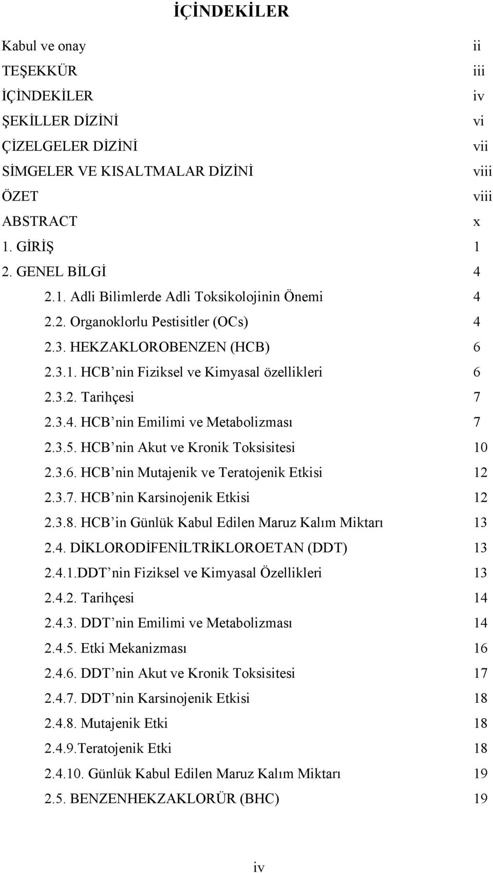 3.4. HCB nin Emilimi ve Metabolizması 7 2.3.5. HCB nin Akut ve Kronik Toksisitesi 10 2.3.6. HCB nin Mutajenik ve Teratojenik Etkisi 12 2.3.7. HCB nin Karsinojenik Etkisi 12 2.3.8.
