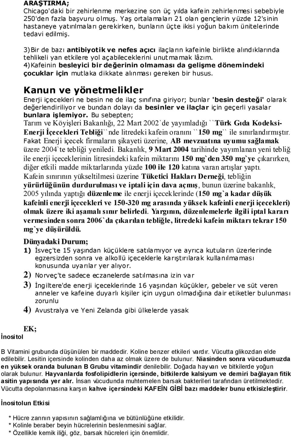 3)Bir de bazı antibiyotik ve nefes açıcı ilaçların kafeinle birlikte alındıklarında tehlikeli yan etkilere yol açabileceklerini unut mamak lâzım.