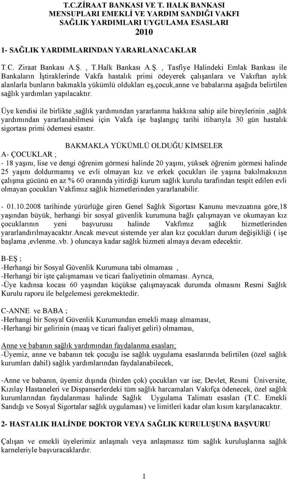 , Tasfiye Halindeki Emlak Bankası ile Bankaların ĠĢtiraklerinde Vakfa hastalık primi ödeyerek çalıģanlara ve Vakıftan aylık alanlarla bunların bakmakla yükümlü oldukları eģ,çocuk,anne ve babalarına