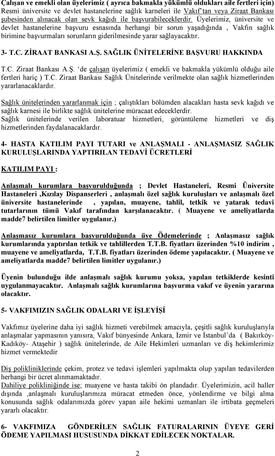 Üyelerimiz, üniversite ve devlet hastanelerine baģvuru esnasında herhangi bir sorun yaģadığında, Vakfın sağlık birimine baģvurmaları sorunların giderilmesinde yarar sağlayacaktır. 3- T.C.