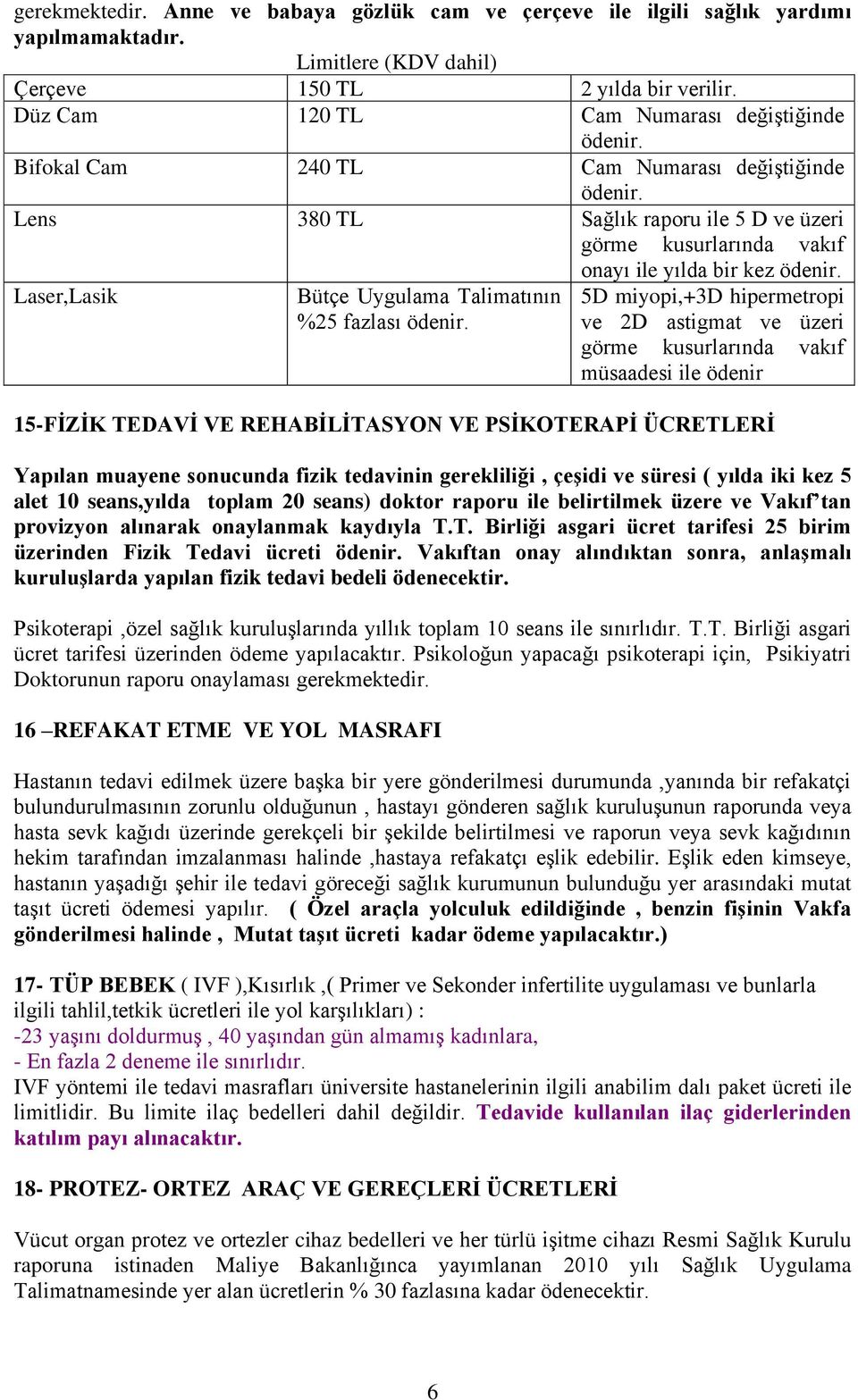 Lens 380 TL Sağlık raporu ile 5 D ve üzeri görme kusurlarında vakıf onayı ile yılda bir kez ödenir. Laser,Lasik Bütçe Uygulama Talimatının %25 fazlası ödenir.