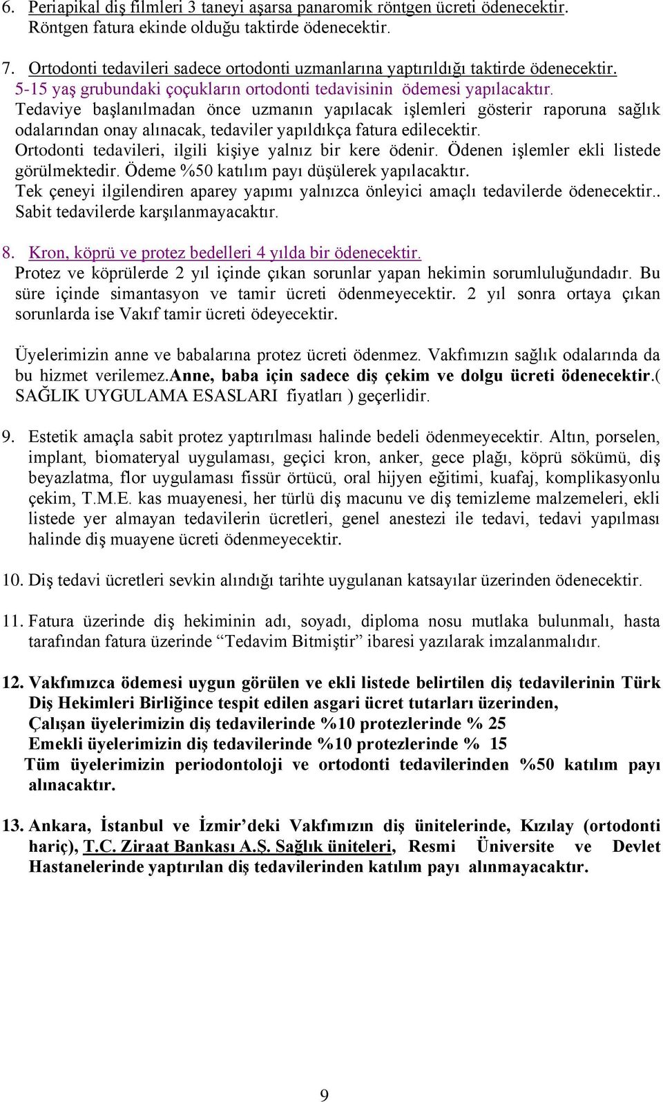 Tedaviye baģlanılmadan önce uzmanın yapılacak iģlemleri gösterir raporuna sağlık odalarından onay alınacak, tedaviler yapıldıkça fatura edilecektir.