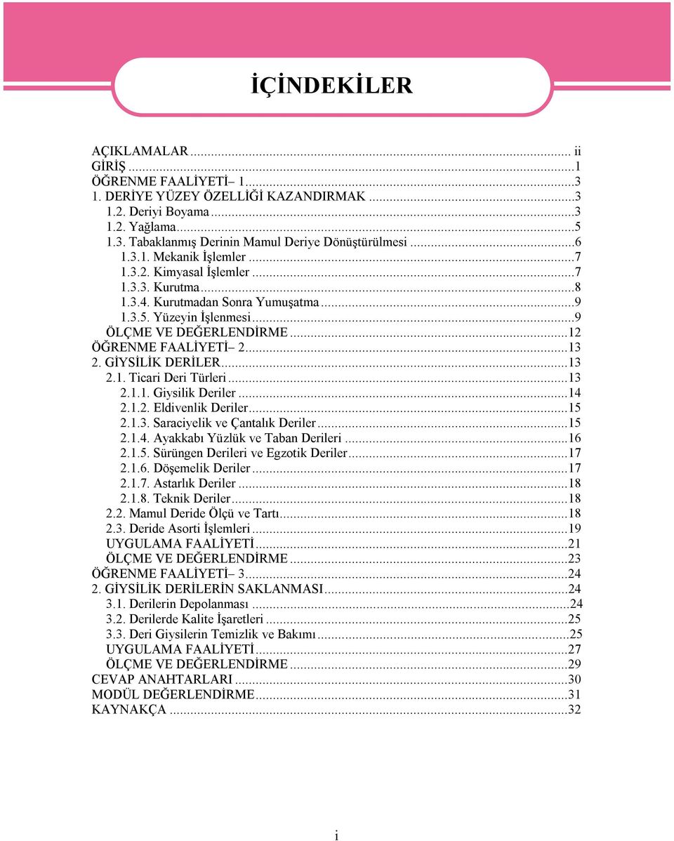 GİYSİLİK DERİLER...13 2.1. Ticari Deri Türleri...13 2.1.1. Giysilik Deriler...14 2.1.2. Eldivenlik Deriler...15 2.1.3. Saraciyelik ve Çantalık Deriler...15 2.1.4. Ayakkabı Yüzlük ve Taban Derileri.