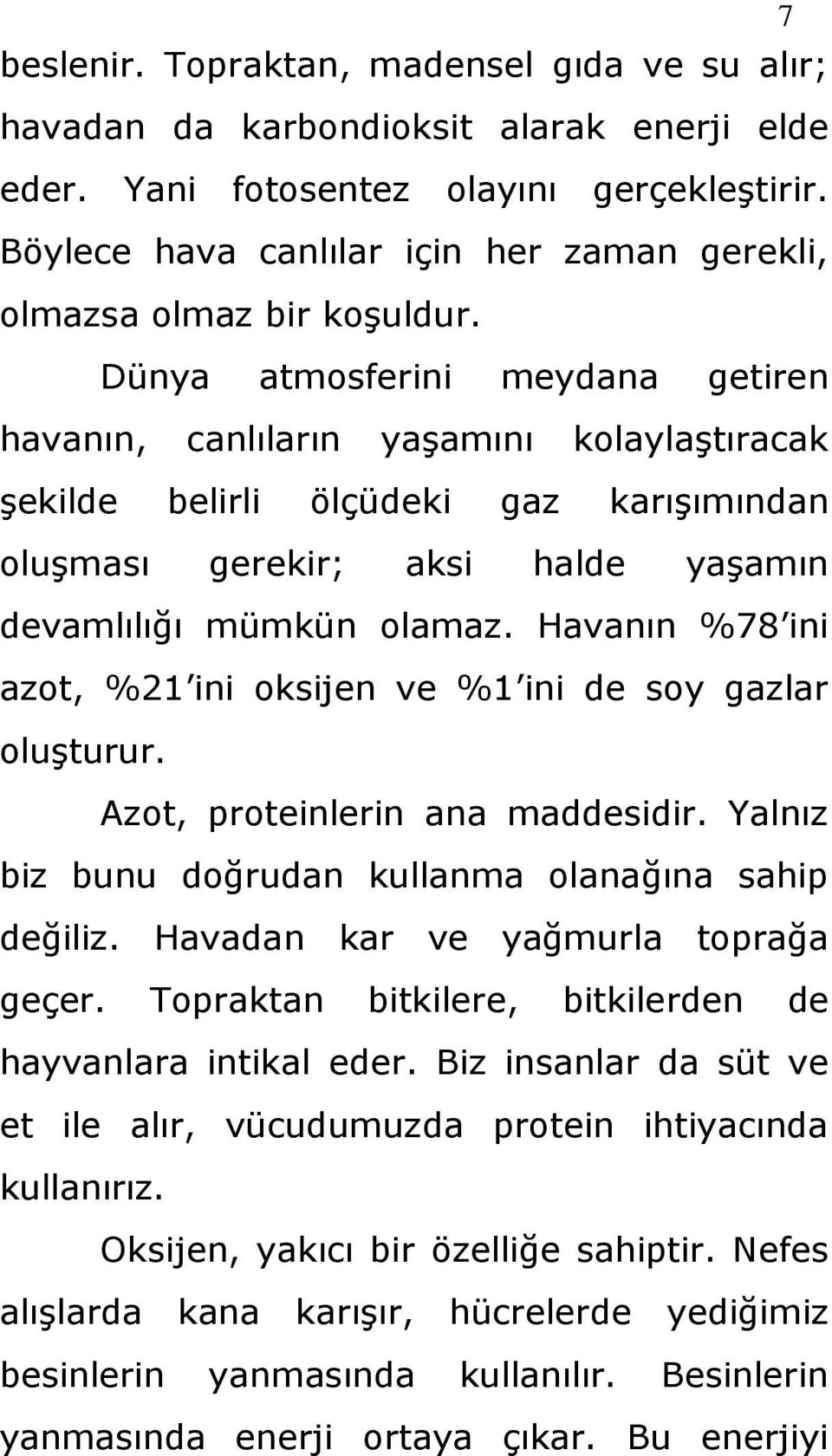 Dünya atmosferini meydana getiren havanın, canlıların yaģamını kolaylaģtıracak Ģekilde belirli ölçüdeki gaz karıģımından oluģması gerekir; aksi halde yaģamın devamlılığı mümkün olamaz.