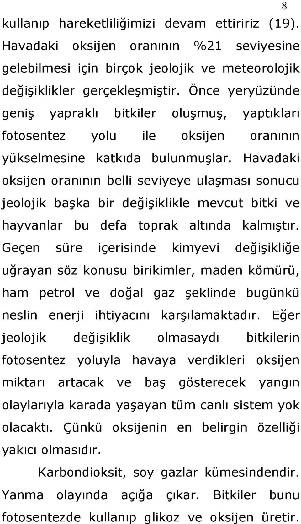 Havadaki oksijen oranının belli seviyeye ulaģması sonucu jeolojik baģka bir değiģiklikle mevcut bitki ve hayvanlar bu defa toprak altında kalmıģtır.