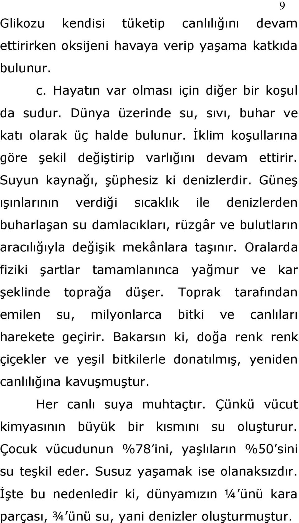 GüneĢ ıģınlarının verdiği sıcaklık ile denizlerden buharlaģan su damlacıkları, rüzgâr ve bulutların aracılığıyla değiģik mekânlara taģınır.