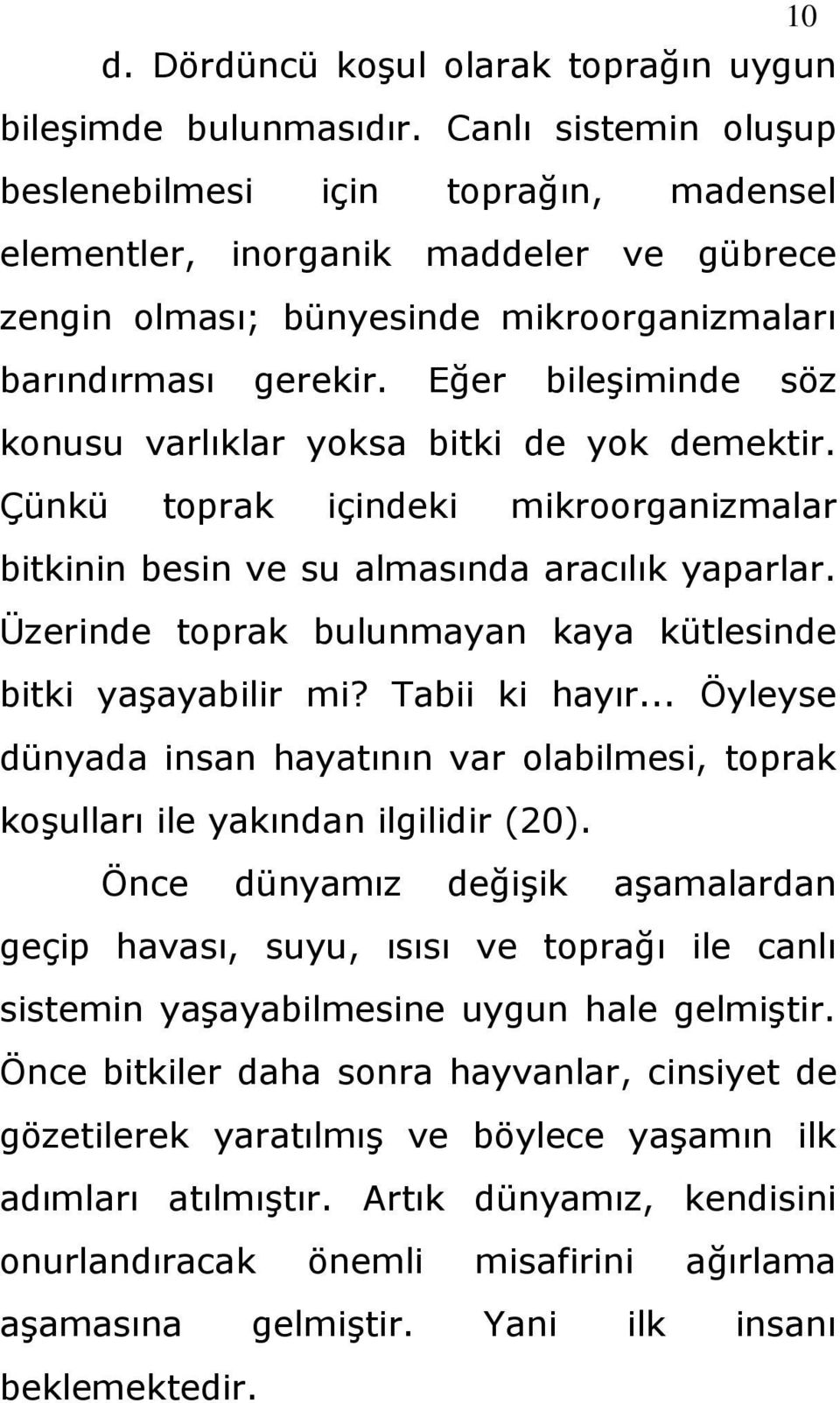 Eğer bileģiminde söz konusu varlıklar yoksa bitki de yok demektir. Çünkü toprak içindeki mikroorganizmalar bitkinin besin ve su almasında aracılık yaparlar.