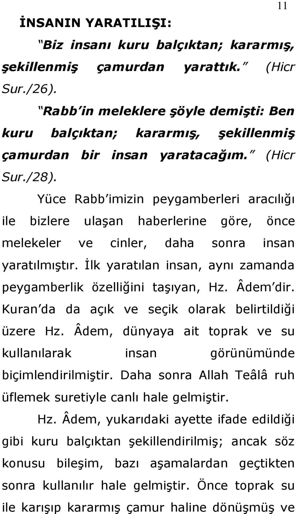 Yüce Rabb imizin peygamberleri aracılığı ile bizlere ulaģan haberlerine göre, önce melekeler ve cinler, daha sonra insan yaratılmıģtır.