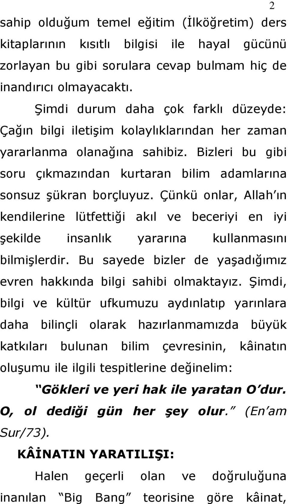 Çünkü onlar, Allah ın kendilerine lütfettiği akıl ve beceriyi en iyi Ģekilde insanlık yararına kullanmasını bilmiģlerdir. Bu sayede bizler de yaģadığımız evren hakkında bilgi sahibi olmaktayız.