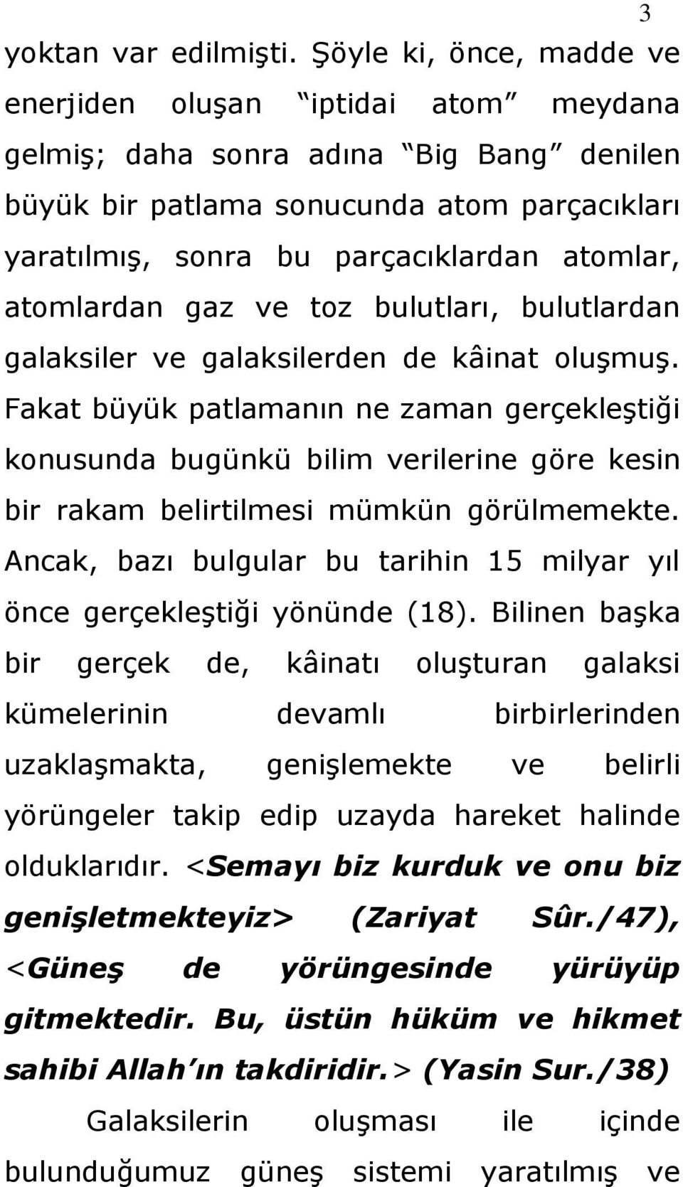 atomlardan gaz ve toz bulutları, bulutlardan galaksiler ve galaksilerden de kâinat oluģmuģ.