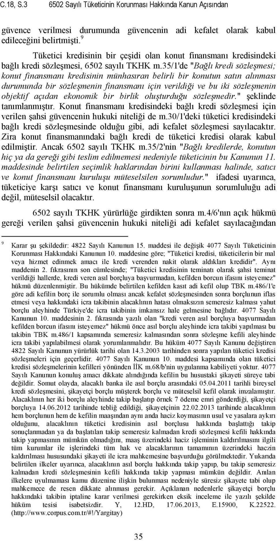 35/1'de "Bağlı kredi sözleşmesi; konut finansmanı kredisinin münhasıran belirli bir konutun satın alınması durumunda bir sözleşmenin finansmanı için verildiği ve bu iki sözleşmenin objektif açıdan