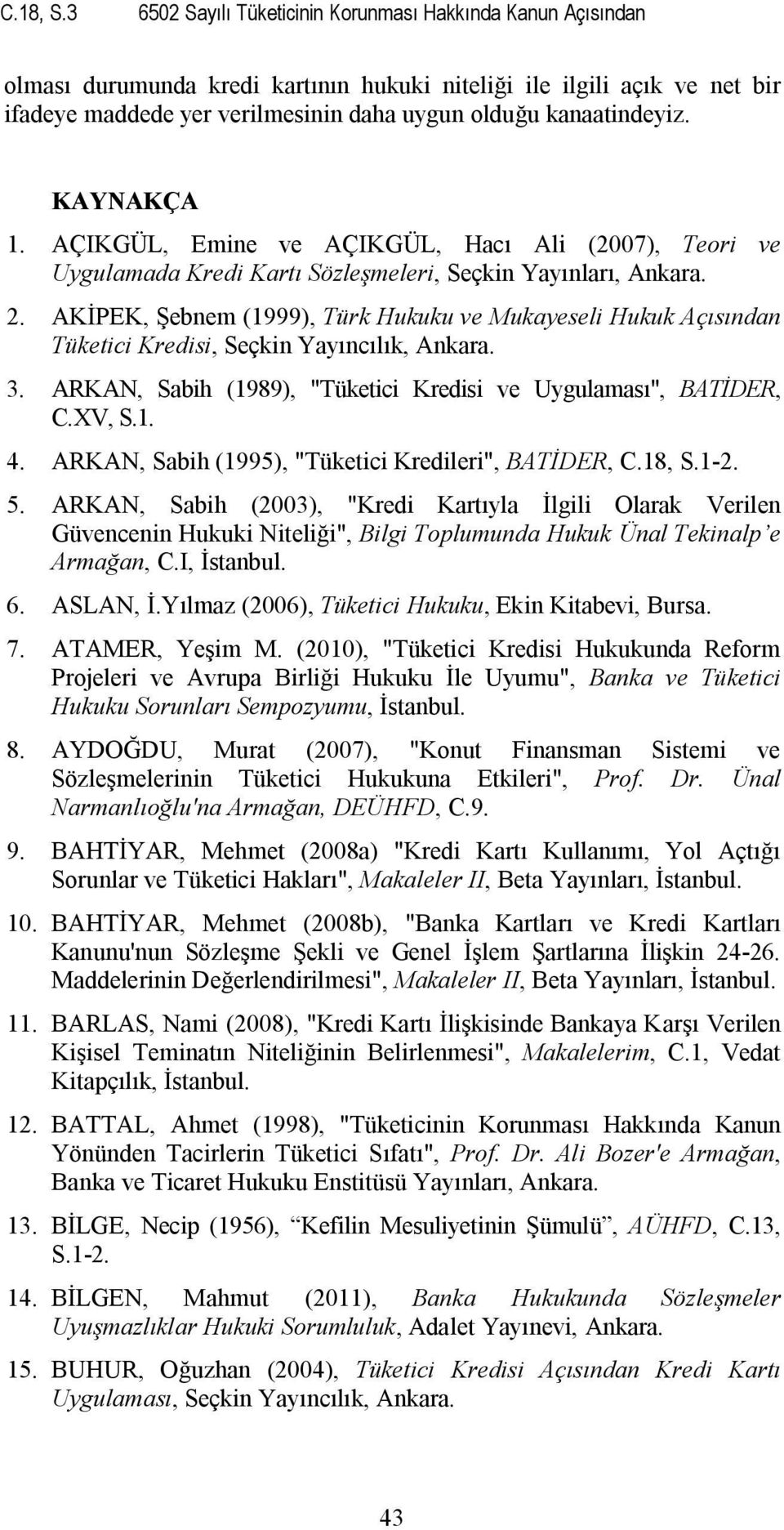 kanaatindeyiz. KAYNAKÇA 1. AÇIKGÜL, Emine ve AÇIKGÜL, Hacı Ali (2007), Teori ve Uygulamada Kredi Kartı Sözleşmeleri, Seçkin Yayınları, Ankara. 2.