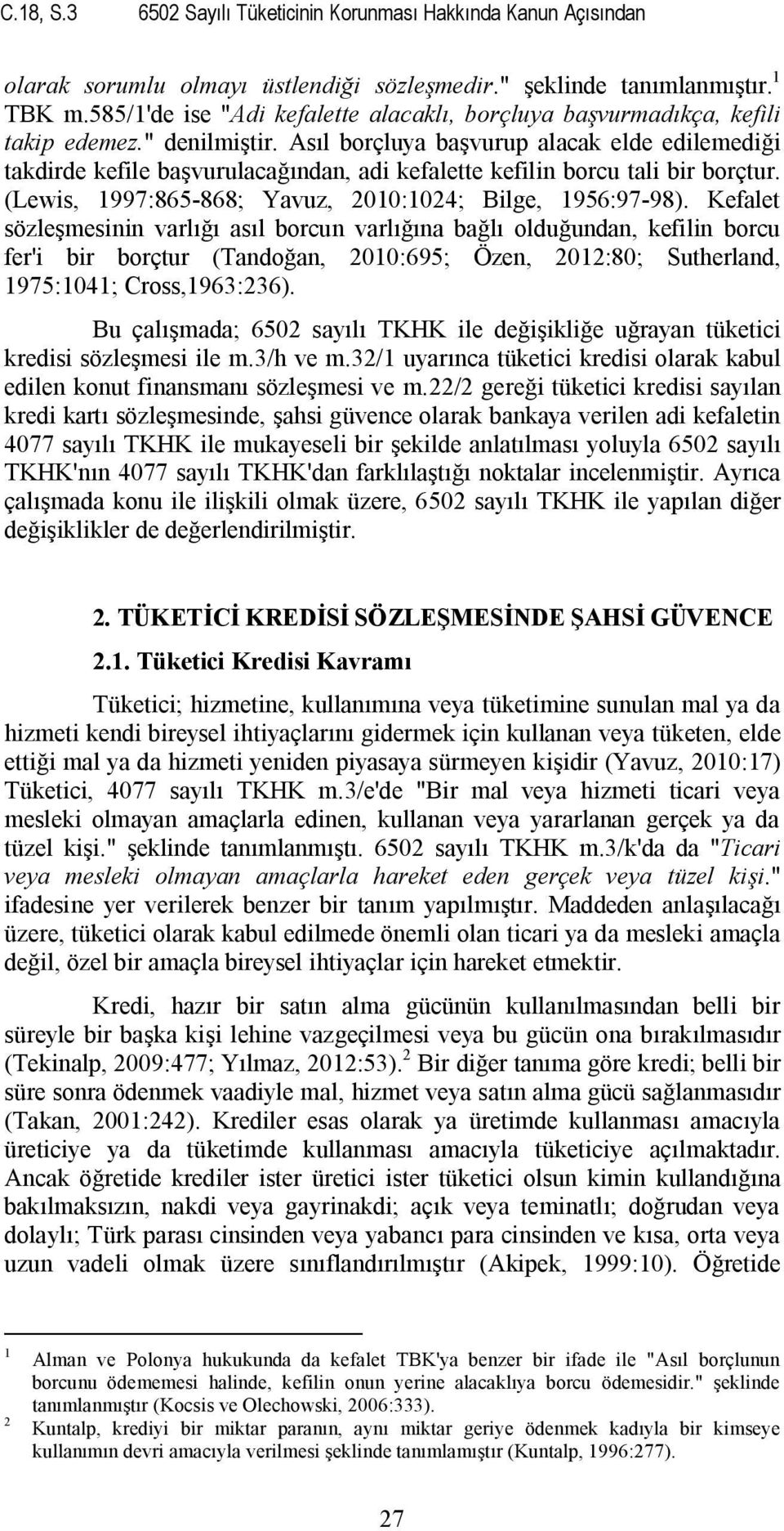 Asıl borçluya başvurup alacak elde edilemediği takdirde kefile başvurulacağından, adi kefalette kefilin borcu tali bir borçtur. (Lewis, 1997:865-868; Yavuz, 2010:1024; Bilge, 1956:97-98).