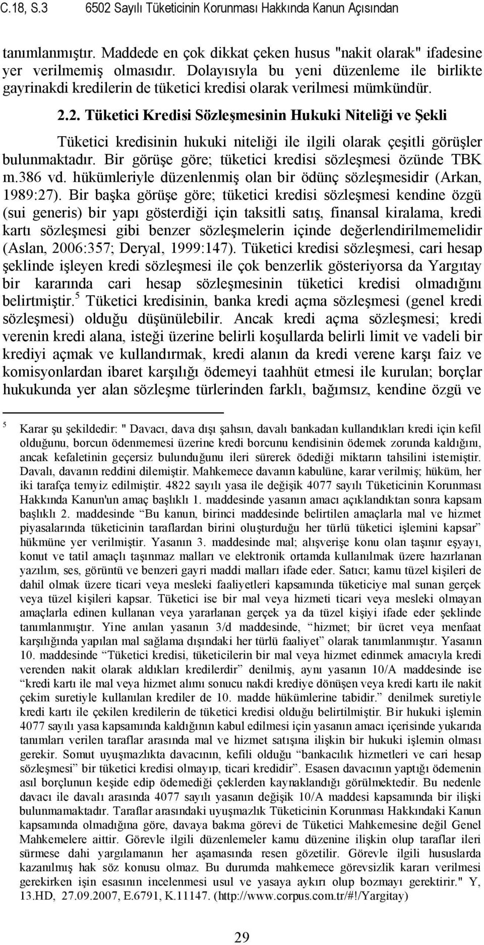 2. Tüketici Kredisi Sözleşmesinin Hukuki Niteliği ve Şekli Tüketici kredisinin hukuki niteliği ile ilgili olarak çeşitli görüşler bulunmaktadır.