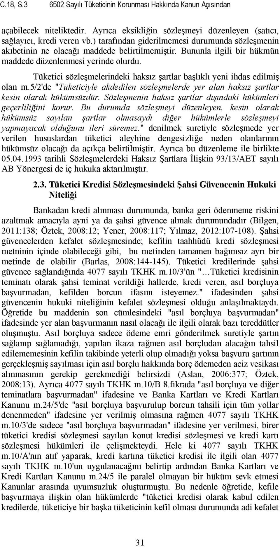 Tüketici sözleşmelerindeki haksız şartlar başlıklı yeni ihdas edilmiş olan m.5/2'de "Tüketiciyle akdedilen sözleşmelerde yer alan haksız şartlar kesin olarak hükümsüzdür.