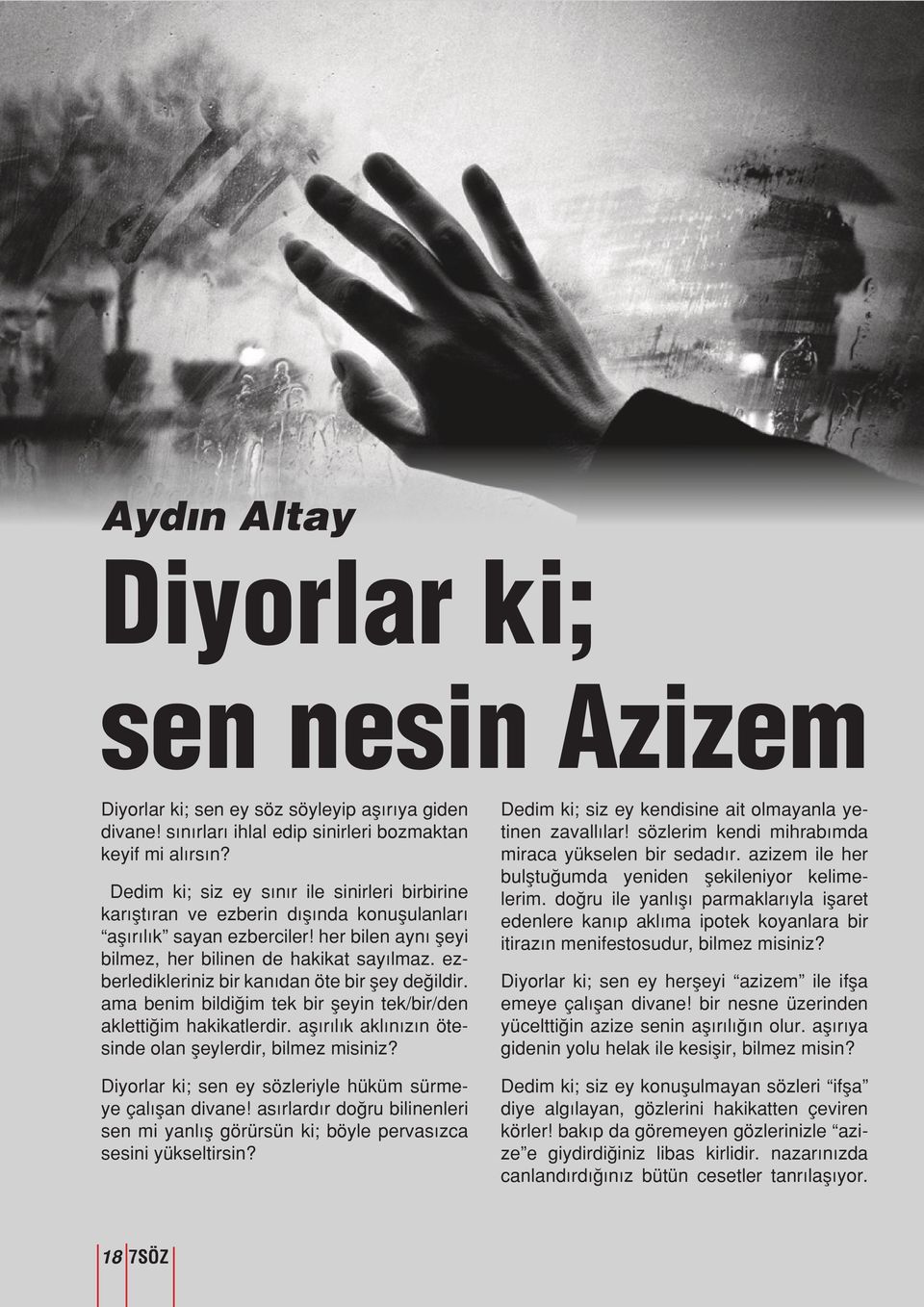 ezberledikleriniz bir kanıdan öte bir şey değildir. ama benim bildiğim tek bir şeyin tek/bir/den aklettiğim hakikatlerdir. aşırılık aklınızın ötesinde olan şeylerdir, bilmez misiniz?